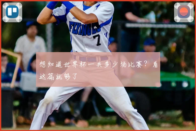 想知道世界杯一共多少场比赛?看这篇就够了