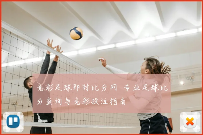 竞彩足球即时比分网 专业足球比分查询与竞彩投注指南