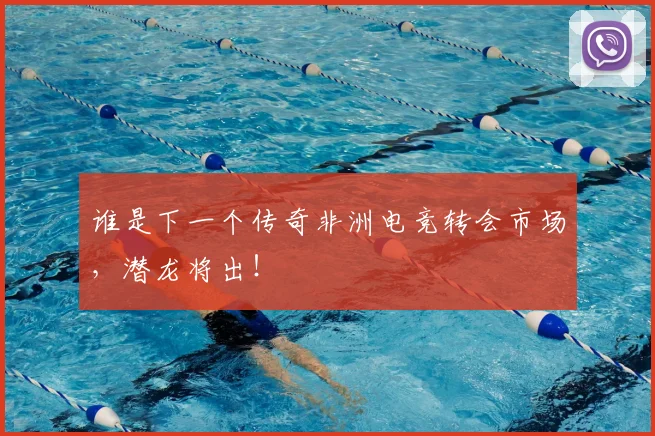 谁是下一个传奇非洲电竞转会市场，潜龙将出！