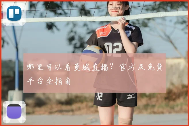 哪里可以看曼城直播？官方及免费平台全指南
